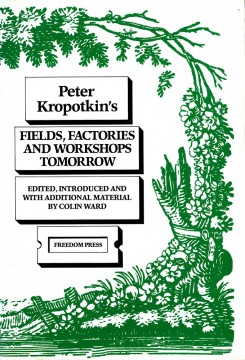 Colin Ward (red): Peter Kropotkin's Fields, Factories and Workshops Tomorrow