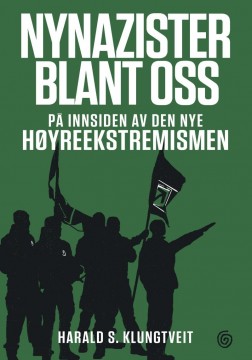 Harald S. Klungtveit: Nynazister blant oss - På innsiden av den nye høyreekstremismen