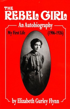 Elizabeth Gurley Flynn: The Rebel Girl - My First Life 1906-1926