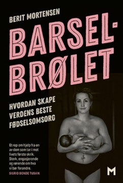 Berit Mortensen: Barselbrølet - Hvordan skape verdens beste fødselsomsorg