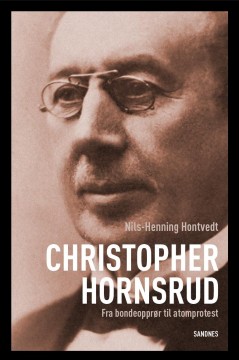 Nils Henning Hontvedt: Christopher Hornsrud - Fra bondeopprør til atomprotest - En politisk biografi