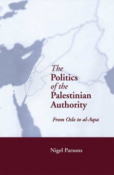 Nigel Parsons: The Politics of the Palestinian Authority - From Oslo to al-Aqsa