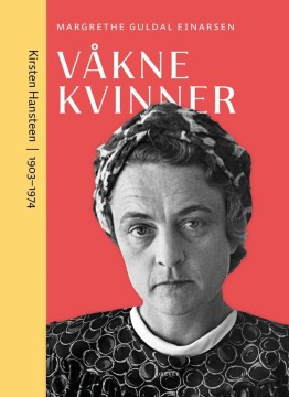 Margrethe Guldal Einarsen: Våkne kvinner - Kirsten Hansteen 1903–1974