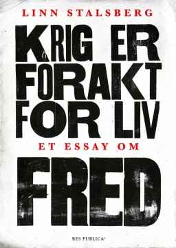 Linn Stalsberg: Krig er forakt for liv - Et essay om fred