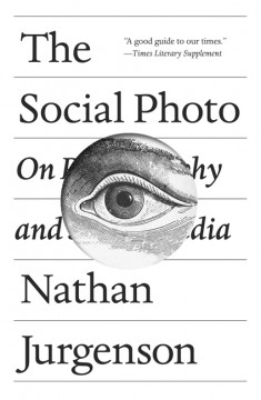 Nathan Jurgenson: The Social Photo - On Photography and Social Media