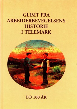 Diverse forfattere: Glimt fra arbeiderbevegelsens historie i Telemark - LO 100 år