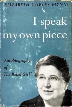 Elizabeth Gurley Flynn: I Speak My Own Piece - Autobiography of «The Rebel Girl»