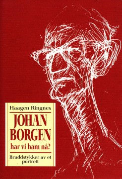 Haagen Ringnes: Johan Borgen - Har vi ham nå? Bruddstykker av et portrett