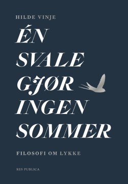 Hilde Vinje: Én svale gjør ingen sommer - Filosofi om lykke 