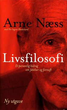 Arne Næss: Livsfilosofi - Et personlig bidrag om følelser og fornuft