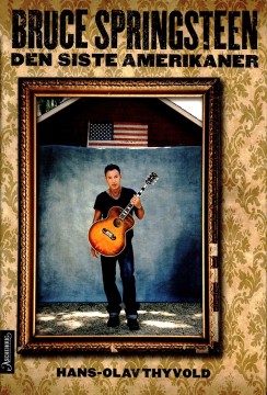 Hans-Olav Thyvold: Bruce Springsteen - Den siste amerikaner