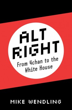 Mike Wendling: Alt-Right - From 4chan to the White House