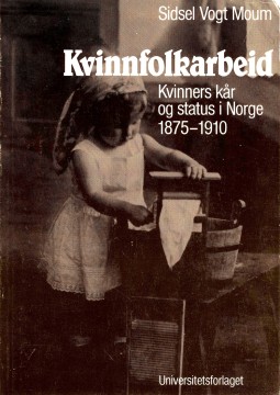 Sidsel Vogt Moum: Kvinnfolkarbeid - Kvinners kår og status i Norge 1875-1910