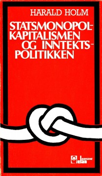 Harald Holm: Statsmonopolkapitalismen og inntektspolitikken