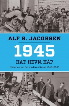 Alf R. Jacobsen: 1945 - Hat. Hevn. Håp - Historien om det moderne Norge 1945-2000