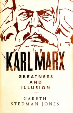 Gareth Stedman Jones: Karl Marx - Greatness and Illusion
