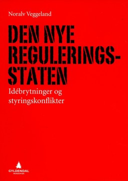 Noralv Veggeland: Den nye reguleringsstaten - Idébrytninger og styringskonflikter