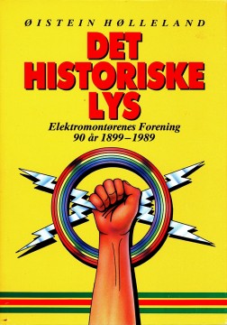 Øistein Hølleland: Det historiske lys - Elektromontørenes Forening 90 år 1899-1989