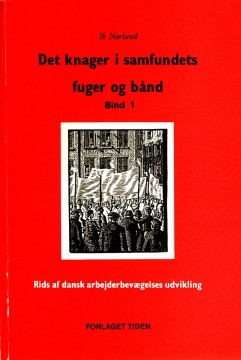 Ib Nørlund: Det knager i samfundets fuger og bånd - Rids af dansk arbejderbevægelses udvikling - Bind I-II