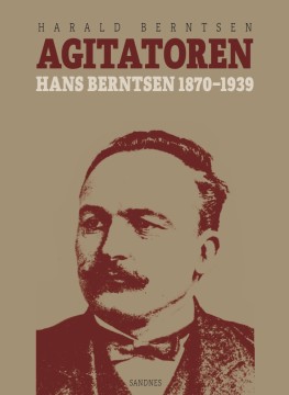 Harald Berntsen: Agitatoren - Hans Berntsen 1870-1939