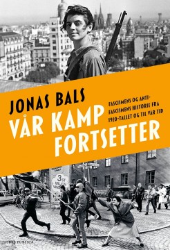 Jonas Bals: Vår kamp fortsetter - Fascismens og antifascismens historie fra 1920-tallet og til vår tid