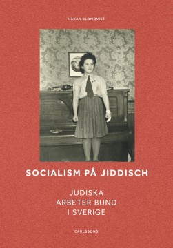 Håkan Blomqvist: Socialism på jiddisch - Judiska Arbeter Bund i Sverige