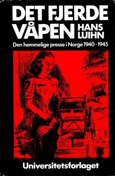 Hans Luihn: Det fjerde våpen - Den hemmelige presse i Norge 1940-1945