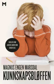 Magnus Engen Marsdal: Kunnskapsbløffen - Skoler som jukser, barn som gruer seg