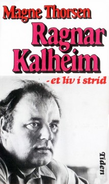 Magne Thorsen: Ragnar Kalheim - Et liv i strid