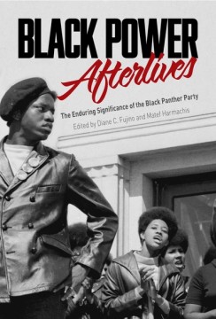 Diane Fujino (red), Matef Harmachis (red): Black Power Afterlives : The Enduring Significance of the Black Panther Party