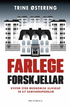 Trine Østereng: Farlege forskjellar - Kvifor stor økonomisk ulikskap er eit samfunnsproblem