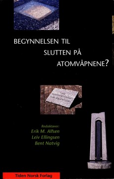 Erik M. Alfsen (red), Leiv Ellingsen (red), Bent Natvig (red): Begynnelsen til slutten på atomvåpnene?