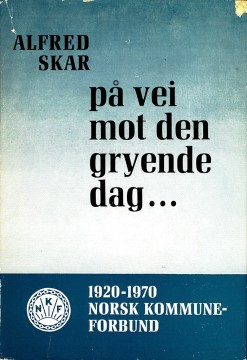 Alfred Skar: På vei mot den gryende dag... Norsk Kommuneforbund 1920-1970