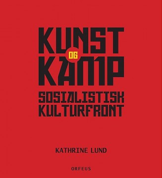 Kathrine Lund: Kunst og kamp - Sosialistisk Kulturfront