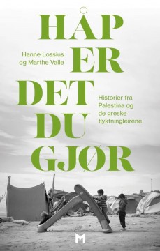 Hanne Lossius, Marthe Valle: Håp er det du gjør - Historier fra Palestina og de greske flyktningleirene