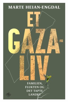 Marte Heian-Engdal: Et Gaza-liv - Familien, flukten og det tapte landet