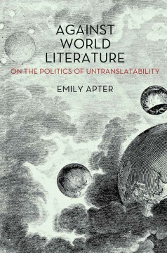 Emily Apter: Against World Literature - On the Politics of Untranslatability