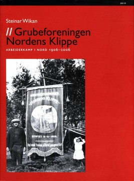 Steinar Wikan: Grubeforeningen Nordens Klippe - Arbeiderkamp i nord 1906-2006