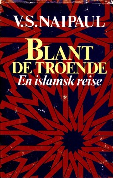 V. S. Naipaul: Blant de troende - En islamsk reise