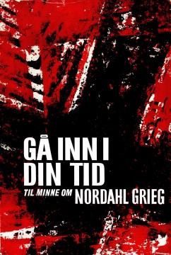 Tore-Jarl Bielenberg (red), Martin Nag (red), Finn Pettersen (red): Gå inn i din tid - Til minne om Nordahl Grieg