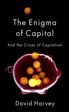 David Harvey: The Enigma of Capital - And the Crises of Capitalism