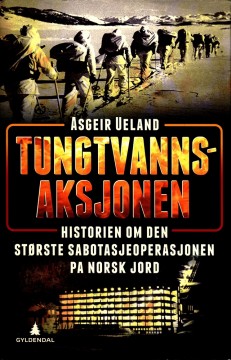 Asgeir Ueland: Tungtvannsaksjonen - Historien om den største sabotasjeoperasjonen på norsk jord