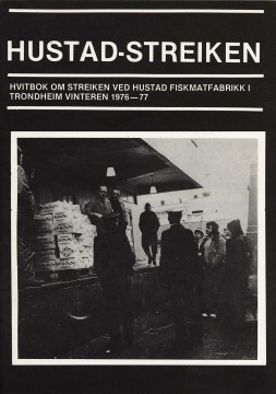 Diverse forfattere: Hustad-streiken - Hvitbok om streiken ved Hustad Fiskmatfabrikk i Trondheim vinteren 1976-77