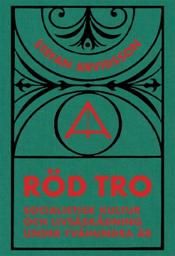 Stefan Arvidsson: Röd tro - Socialistisk kultur och livsåskådning under tvåhundra år
