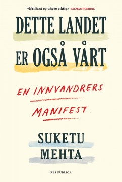 Suketu Mehta: Dette landet er også vårt - En innvandrers manifest