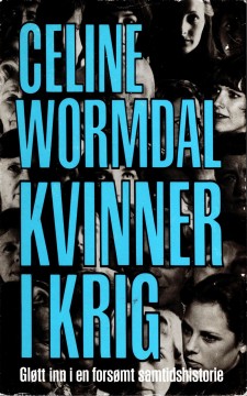 Celine Wormdal: Kvinner i krig - Gløtt inn i en forsømt samtidshistorie