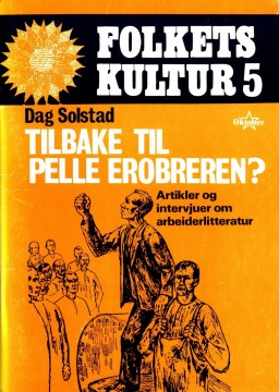 Folkets kultur #5: Dag Solstad: Tilbake til Pelle Erobreren? Artikler og intervjuer om arbeiderlitteratur