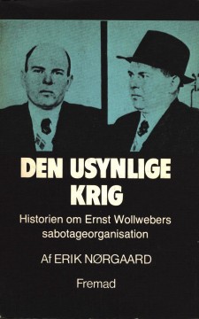 Erik Nørgaard: Den usynlige krig - Historien om Ernst Wollwebers sabotageorganisasjon