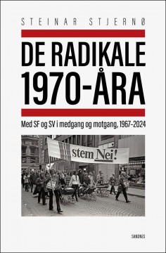 Steinar Stjernø: De radikale 1970-åra - Med SV i medgang og motgang 1967-2024