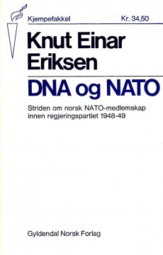Knut Einar Eriksen: DNA og NATO - Striden om norsk NATO-medlemskap innen regjeringspartiet 1948-49
